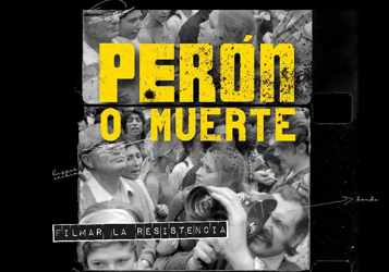 PERÓN O MUERTE: FILMAR LA RESISTENCIA
